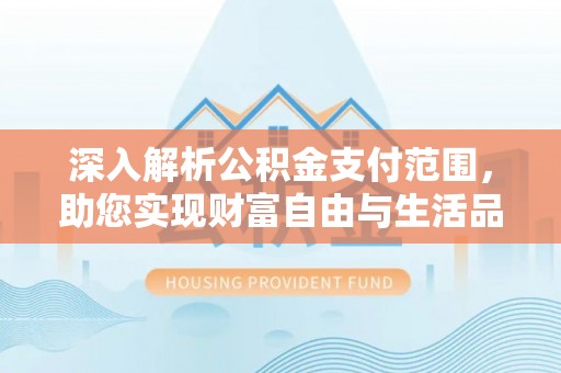 东营深入解析公积金支付范围，助您实现财富自由与生活品质提升