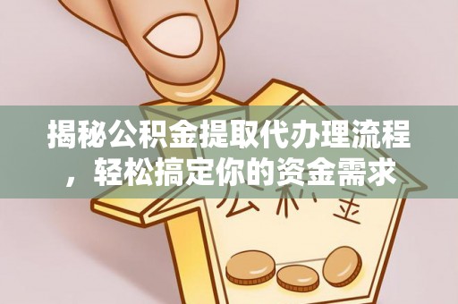 东营揭秘公积金提取代办理流程，轻松搞定你的资金需求