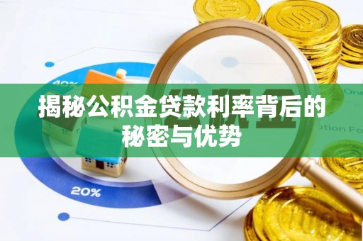 东营揭秘公积金贷款利率背后的秘密与优势