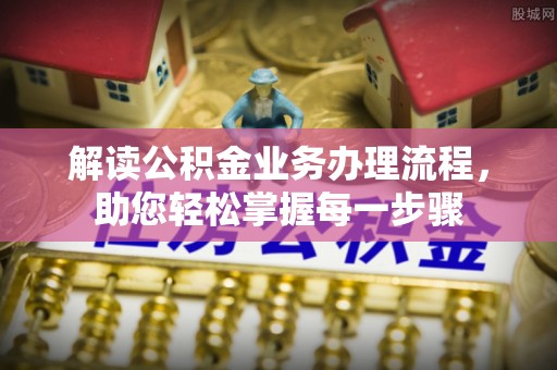 东营解读公积金业务办理流程，助您轻松掌握每一步骤