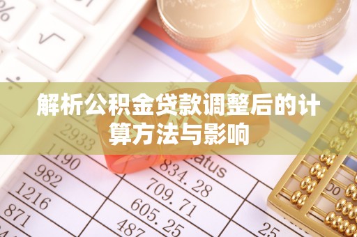 东营解析公积金贷款调整后的计算方法与影响