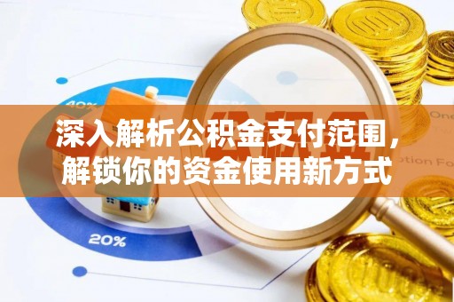 东营深入解析公积金支付范围，解锁你的资金使用新方式