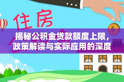 东营揭秘公积金贷款额度上限，政策解读与实际应用的深度分析